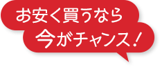 お安く買うなら今がチャンス!